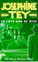 To Love And Be Wise - Josephine Tey