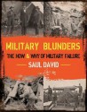 Military Blunders: The How and Why of Military Failure - Saul David