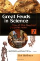 Great Feuds in Science: Ten of the Liveliest Disputes Ever - Hal Hellman