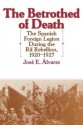 The Betrothed of Death: The Spanish Foreign Legion During the Rif Rebellion, 1920-1927 - José Álvarez