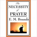 The Necessity of Prayer - E.M. Bounds