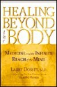 Healing Beyond the Body: Medicine and the Infinite Reach of the Mind - Larry Dossey