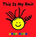 This Is My Hair (Board Book) - Todd Parr