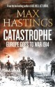 Catastrophe: Europe Goes to War 1914 - Max Hastings