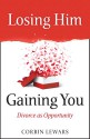 Losing Him, Gaining You: Divorce as Opportunity - Corbin Lewars