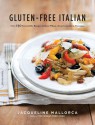 Gluten-Free Italian: Over 150 Irresistible Recipes without Wheat--from Crostini to Tiramisu - Jacqueline Mallorca