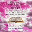 Praying God's Word from your Heart: A Prayer Guide And Daily Devotional (The Power of Praying) - Glenn Langohr, Sanctified Publishing