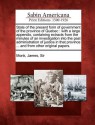 State of the Present Form of Government of the Province of Quebec: With a Large Appendix, Containing Extracts from the Minutes of an Investigation Into the Past Administration of Justice in That Province ... and from Other Original Papers. - James Monk