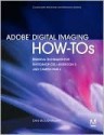 Adobe Digital Imaging How-Tos: 100 Essential Techniques for Photoshop Cs5, Lightroom 3, and Camera Raw 6 - Dan Moughamian