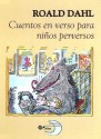 Cuentos en Verso Para Ninos Perversos - Roald Dahl