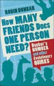 How Many Friends Does One Person Need?: Dunbar's Number and Other Evolutionary Quirks - Robin Dunbar