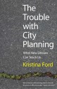The Trouble with City Planning: What New Orleans Can Teach Us - Kristina Ford