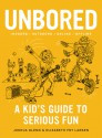 Unbored: A Kid's Guide to Serious Fun - Joshua Glenn, Elizabeth Foy Larsen, Tony Leone