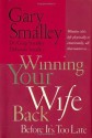 Winning Your Wife Back Before It's Too Late: Whether She's Left Physically or Emotionally, All that Matters is... - Dr. Gary Smalley, Dr. Greg Smalley, Deborah Smalley