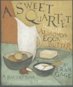 A Sweet Quartet: Sugar, Almonds, Eggs, and Butter: A Baker's Tour, Including 33 Recipes - Fran Gage