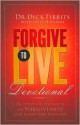 Forgive To Live Devotional: 56 Spiritual Insights on Forgiveness that Could Save Your Life! - Dick Tibbits