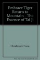 Embrace Tiger Return to Mountain - The Essence of Tai Ji - Chungliang Al Huang