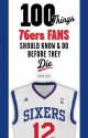 100 Things 76ers Fans Should Know & Do Before They Die - Gordon Jones