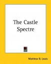 The Castle Spectre - Matthew Gregory Lewis