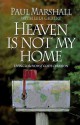 Heaven is Not My Home: Learning to Live in God's Creation - Paul Marshall