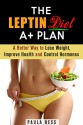 The Leptin Diet A+ Plan: A Better Way to Lose Weight, Improve Health and Control Hormones (Hormone Reset Diet for Weight Loss and Overcome Obesity) - Paula Hess