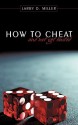 How to Cheat and Not Get Busted - Larry D. Miller