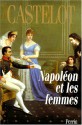 Napoleon Et Les Femmes - André Castelot