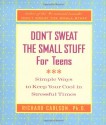 Don't Sweat the Small Stuff for Teens: Simple Ways to Keep Your Cool in Stressful Times - Richard Carlson