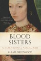 Blood Sisters: The Women Behind the Wars of the Roses - Sarah Gristwood