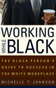 Working While Black: The Black Person's Guide to Success in the White Workplace - Michelle T. Johnson, Julianne Malveaux