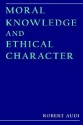 Moral Knowledge & Ethical Character - Robert Audi