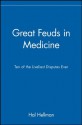 Great Feuds in Medicine: Ten of the Liveliest Disputes Ever - Hal Hellman