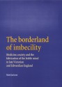 The Borderland of Imbecility: Medicine, Society and the Fabrication of the Feeble Mind in Medicine, Society and the Fabrication of the Feeble Mind in Later Victorian and Edwardian England Later Victorian and Edwardian England - Mark Jackson