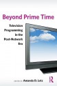 Beyond Prime Time: Television Programming in the Post-Network Era - Amanda Lotz