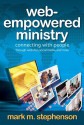 Web-Empowered Ministry: Connecting With People through Websites, Social Media, and More - Mark Stephenson