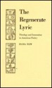 The Regenerate Lyric: Theology and Innovation in American Poetry - Elisa New