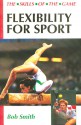 Flexibility for Sport: The Skills of the Game - Bob Smith