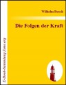 Die Folgen der Kraft (German Edition) - Wilhelm Busch
