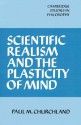 Scientific Realism and the Plasticity of Mind (Cambridge Studies in Philosophy) - Paul M. Churchland