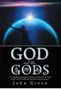 God and the Gods: A Compelling Investigation and Personal Quest for the Truth about God of the Bible and the Gods of Ancient History - John Greco