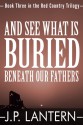 And See What Is Buried Beneath Our Fathers - J.P. Lantern