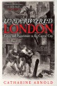 Underworld London: Crime and Punishment in the Capital City - Catharine Arnold
