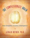 The Compassionate Brain: How Empathy Creates Intelligence - Gerald Huther, Michael H. Kohn