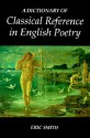 A Dictionary of Classical Reference in English Poetry - Eric Smith