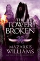 The Tower Broken: Book Three of the Tower and Knife Trilogy - Mazarkis Williams