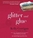 Glitter and Glue: A Memoir - Kelly Corrigan