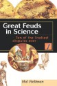 Great Feuds in Science: Ten of the Liveliest Disputes Ever - Hal Hellman, Hellman, Harold Hellman