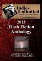 Indies Unlimited: 2013 Flash Fiction Anthology (Indies Unlimited Flash Fiction Anthology) - K S Brooks, Stephen Hise, David Antrobus