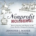 Nonprofit Nonsense: How to Survive and Thrive in the Crazy World of Nonprofit Business (Volume 1) - Jennifer L. Maher, Rob Husberg