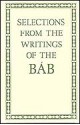 Selections From The Writings Of The Bab - The Báb, Habib Taherzadeh, Research Department of the Universal House of Justice